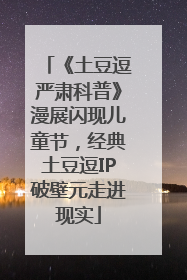 《土豆逗严肃科普》漫展闪现儿童节，经典土豆逗IP破壁元走进现实