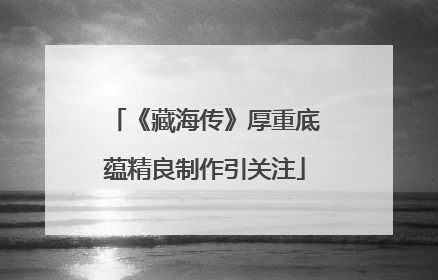 《藏海传》厚重底蕴精良制作引关注