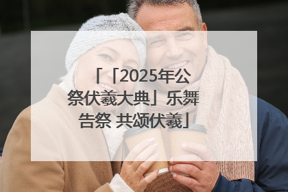 「2025年公祭伏羲大典」乐舞告祭 共颂伏羲