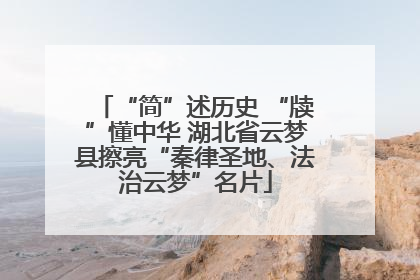 “简”述历史 “牍”懂中华 湖北省云梦县擦亮“秦律圣地、法治云梦”名片