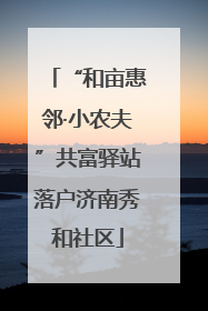 “和亩惠邻·小农夫”共富驿站落户济南秀和社区