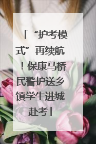 “护考模式”再续航！保康马桥民警护送乡镇学生进城赴考