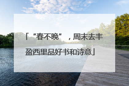 “春不晚”，周末去丰盈西里品好书和诗意