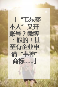 “韦东奕本人”又开账号？微博：假的！甚至有企业申请“韦神”商标……