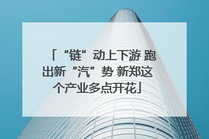 “链”动上下游 跑出新“汽”势 新郑这个产业多点开花