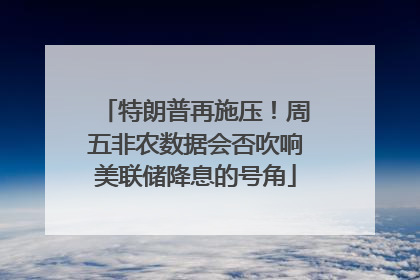 特朗普再施压！周五非农数据会否吹响美联储降息的号角