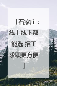 石家庄：线上线下都能选 招工求职更方便