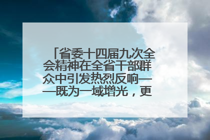 省委十四届九次全会精神在全省干部群众中引发热烈反响——既为一域增光，更为全局添彩