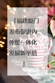 福建厦门发布促进内外贸一体化发展新举措