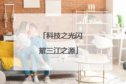 科技之光闪耀三江之源