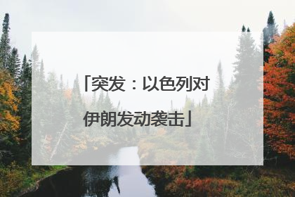 突发：以色列对伊朗发动袭击