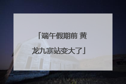 端午假期前 黄龙九寨站变大了