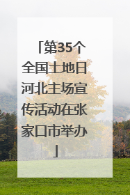 第35个全国土地日河北主场宣传活动在张家口市举办