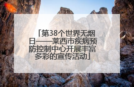 第38个世界无烟日——莱西市疾病预防控制中心开展丰富多彩的宣传活动