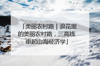 美丽农村路｜浪花里的美丽农村路，三高线串起山海经济学