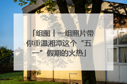 组图丨一组照片带你重温湘潭这个“五一”假期的火热