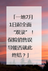 一地7月1日起全面“双录”！保险销售误导能否就此终结？