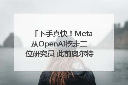 下手真快！Meta从OpenAI挖走三位研究员 此前奥尔特曼还曾出言嘲讽