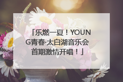 乐燃一夏！YOUNG青春·太白湖音乐会首期激情开唱！