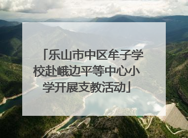 乐山市中区牟子学校赴峨边平等中心小学开展支教活动