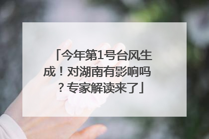 今年第1号台风生成！对湖南有影响吗？专家解读来了