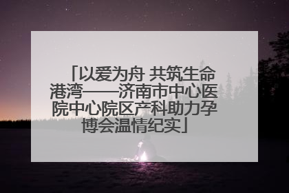 以爱为舟 共筑生命港湾——济南市中心医院中心院区产科助力孕博会温情纪实