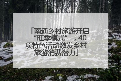 南通乡村旅游开启“旺季模式”，40项特色活动激发乡村旅游消费潜力