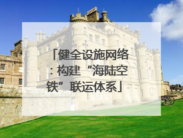 健全设施网络：构建“海陆空铁”联运体系