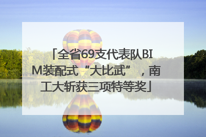 全省69支代表队BIM装配式“大比武”，南工大斩获三项特等奖
