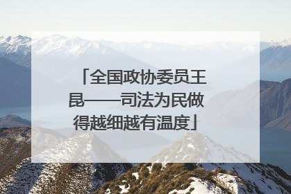 全国政协委员王昆——司法为民做得越细越有温度