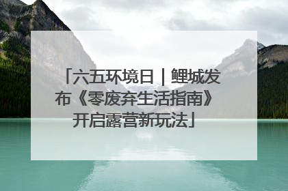 六五环境日｜鲤城发布《零废弃生活指南》开启露营新玩法
