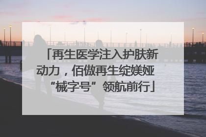 再生医学注入护肤新动力，佰傲再生绽媄娅“械字号”领航前行