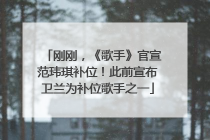刚刚，《歌手》官宣范玮琪补位！此前宣布卫兰为补位歌手之一