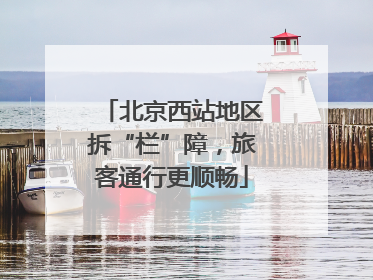 北京西站地区拆“栏”障，旅客通行更顺畅