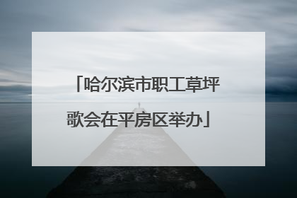 哈尔滨市职工草坪歌会在平房区举办