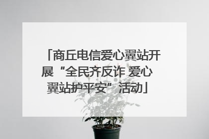 商丘电信爱心翼站开展“全民齐反诈 爱心翼站护平安”活动