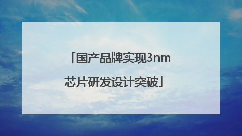 国产品牌实现3nm芯片研发设计突破