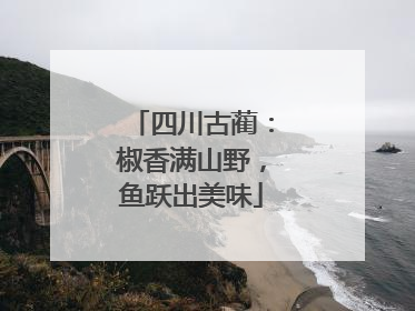 四川古蔺：椒香满山野，鱼跃出美味