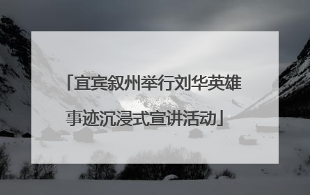 宜宾叙州举行刘华英雄事迹沉浸式宣讲活动