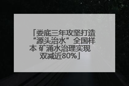 娄底三年攻坚打造“源头治水”全国样本 矿涌水治理实现双减近80%