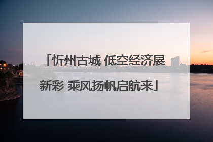 忻州古城 低空经济展新彩 乘风扬帆启航来