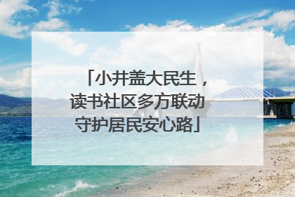 小井盖大民生，读书社区多方联动守护居民安心路