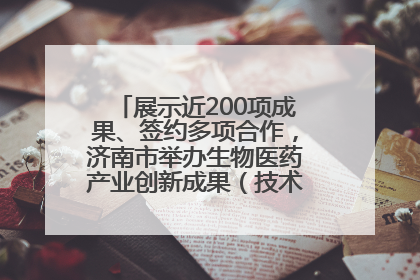 展示近200项成果、签约多项合作，济南市举办生物医药产业创新成果（技术）转化供需对接会