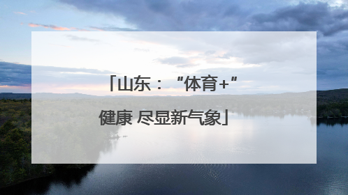 山东：“体育+”健康 尽显新气象