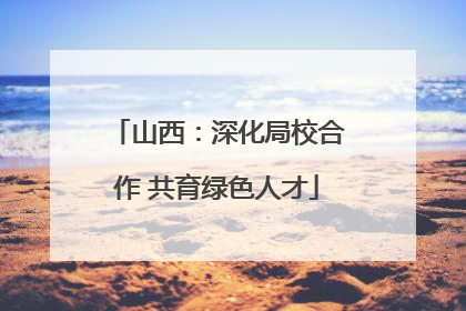 山西：深化局校合作 共育绿色人才