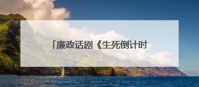 廉政话剧《生死倒计时》全省巡演走进保山：以艺术之笔书写清风正气