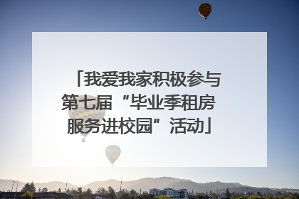 我爱我家积极参与第七届“毕业季租房服务进校园”活动