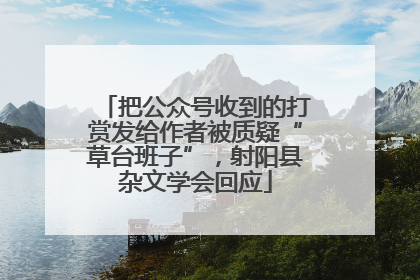 把公众号收到的打赏发给作者被质疑“草台班子”，射阳县杂文学会回应