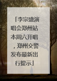 李宗盛演唱会郑州站本周六开唱，郑州交警发布最新出行提示