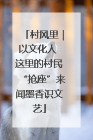 村风里｜以文化人 这里的村民“抢座”来闻墨香识文艺